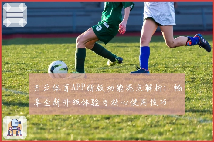 开云体育APP新版功能亮点解析：畅享全新升级体验与核心使用技巧