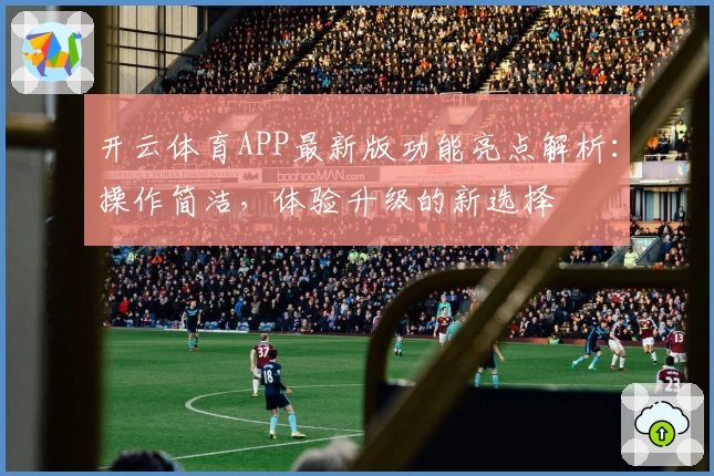 开云体育APP最新版功能亮点解析：操作简洁，体验升级的新选择